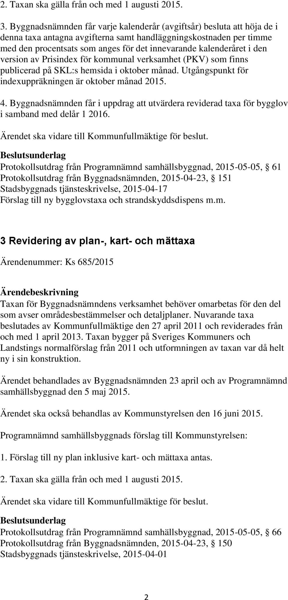 kalenderåret i den version av Prisindex för kommunal verksamhet (PKV) som finns publicerad på SKL:s hemsida i oktober månad. Utgångspunkt för indexuppräkningen är oktober månad 2015. 4.