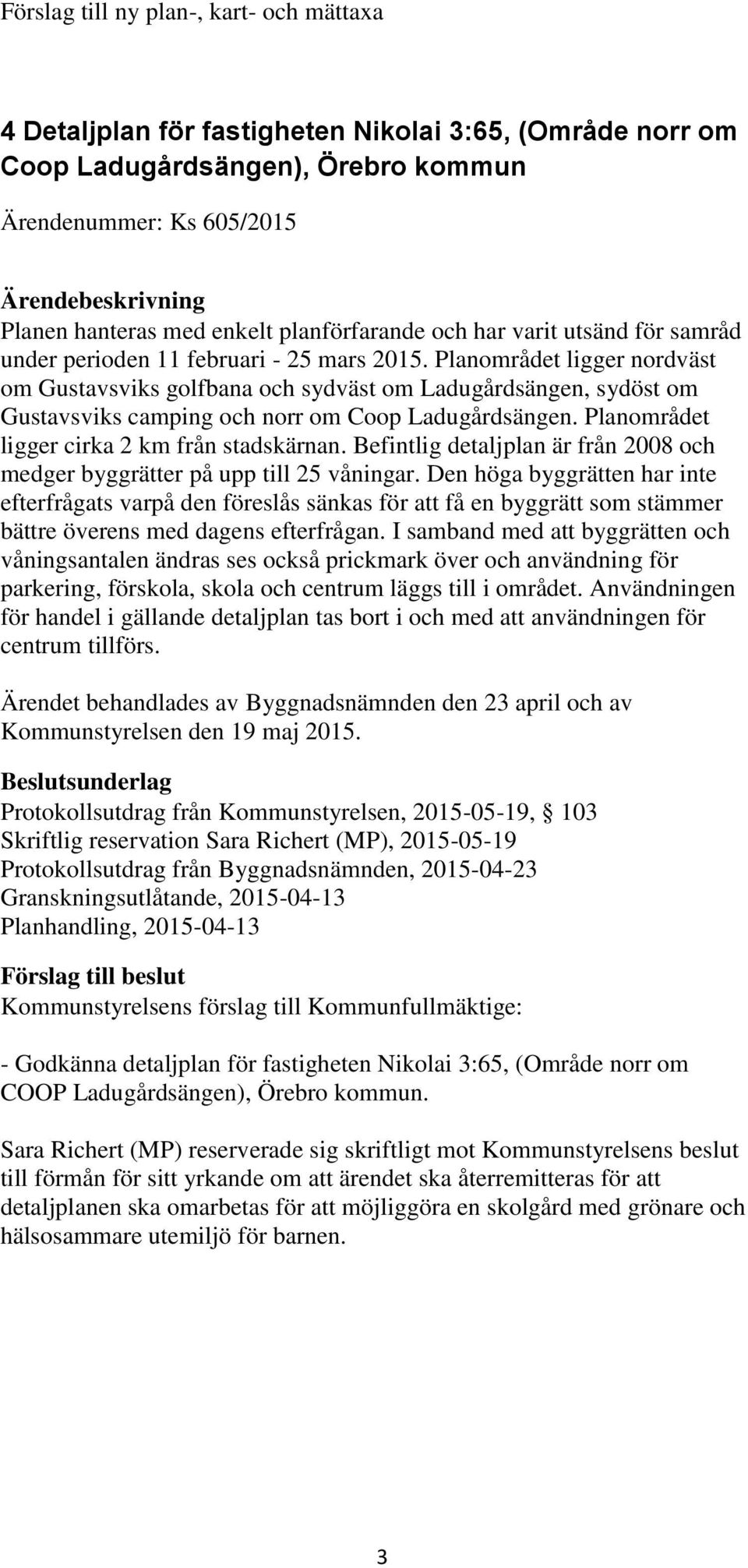 Planområdet ligger nordväst om Gustavsviks golfbana och sydväst om Ladugårdsängen, sydöst om Gustavsviks camping och norr om Coop Ladugårdsängen. Planområdet ligger cirka 2 km från stadskärnan.