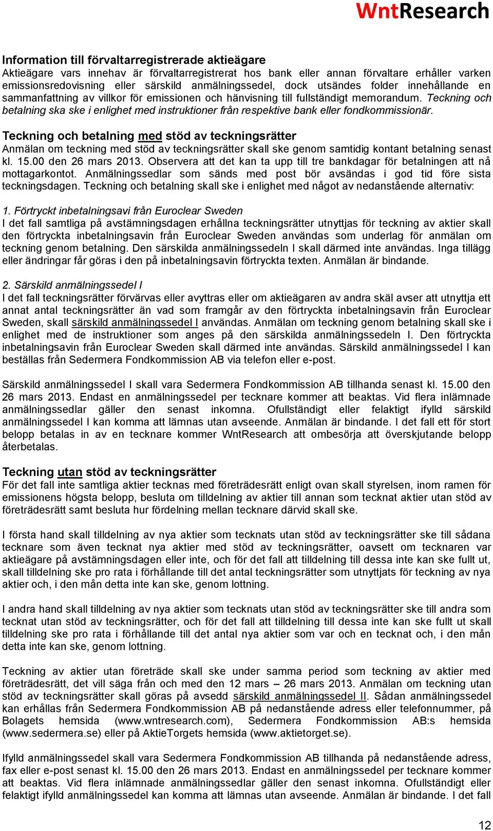 Teckning och betalning ska ske i enlighet med instruktioner från respektive bank eller fondkommissionär.