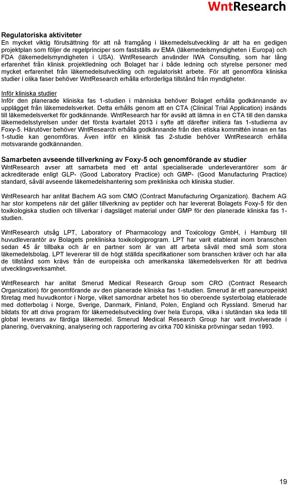 WntResearch använder IWA Consulting, som har lång erfarenhet från klinisk projektledning och Bolaget har i både ledning och styrelse personer med mycket erfarenhet från läkemedelsutveckling och