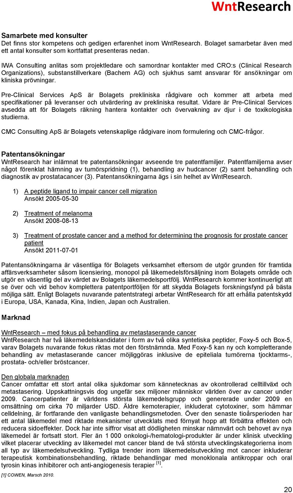 prövningar. Pre-Clinical Services ApS är Bolagets prekliniska rådgivare och kommer att arbeta med specifikationer på leveranser och utvärdering av prekliniska resultat.