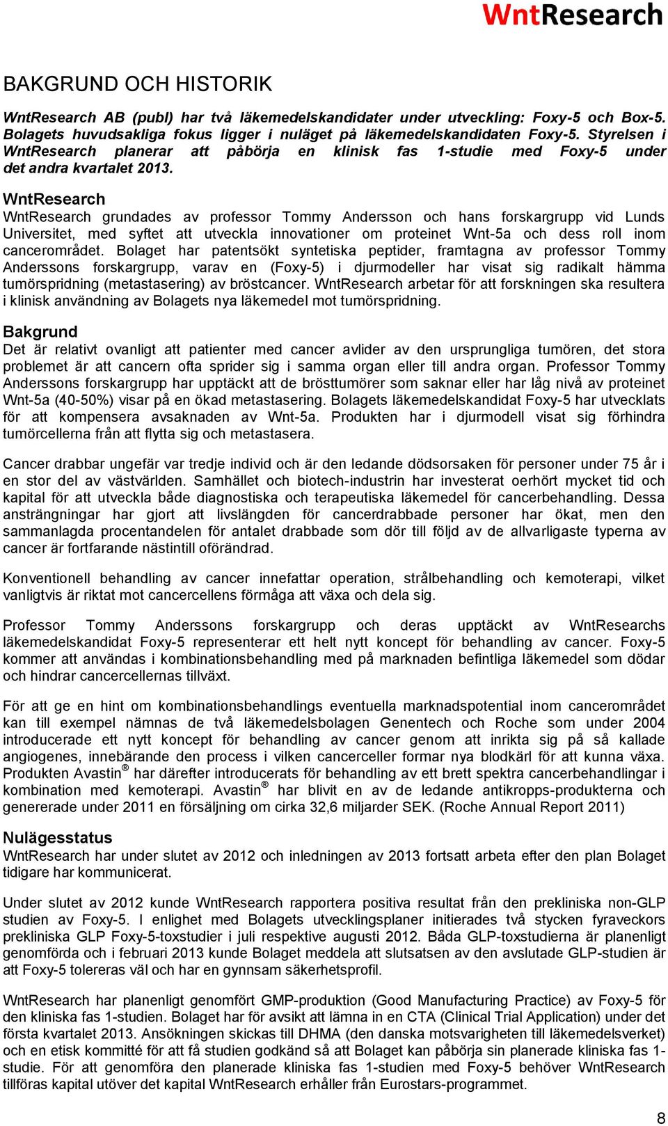 WntResearch WntResearch grundades av professor Tommy Andersson och hans forskargrupp vid Lunds Universitet, med syftet att utveckla innovationer om proteinet Wnt-5a och dess roll inom cancerområdet.