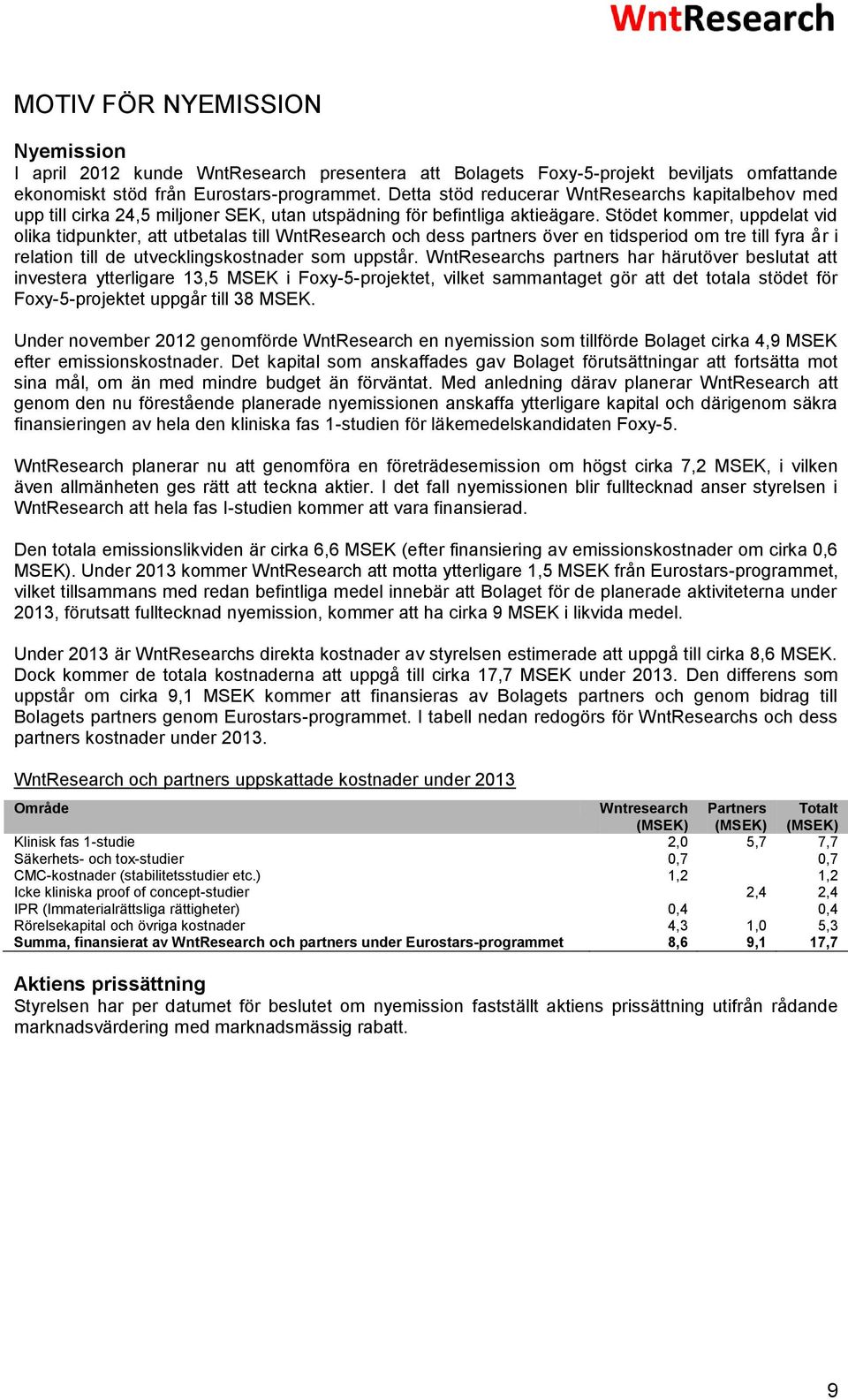 Stödet kommer, uppdelat vid olika tidpunkter, att utbetalas till WntResearch och dess partners över en tidsperiod om tre till fyra år i relation till de utvecklingskostnader som uppstår.