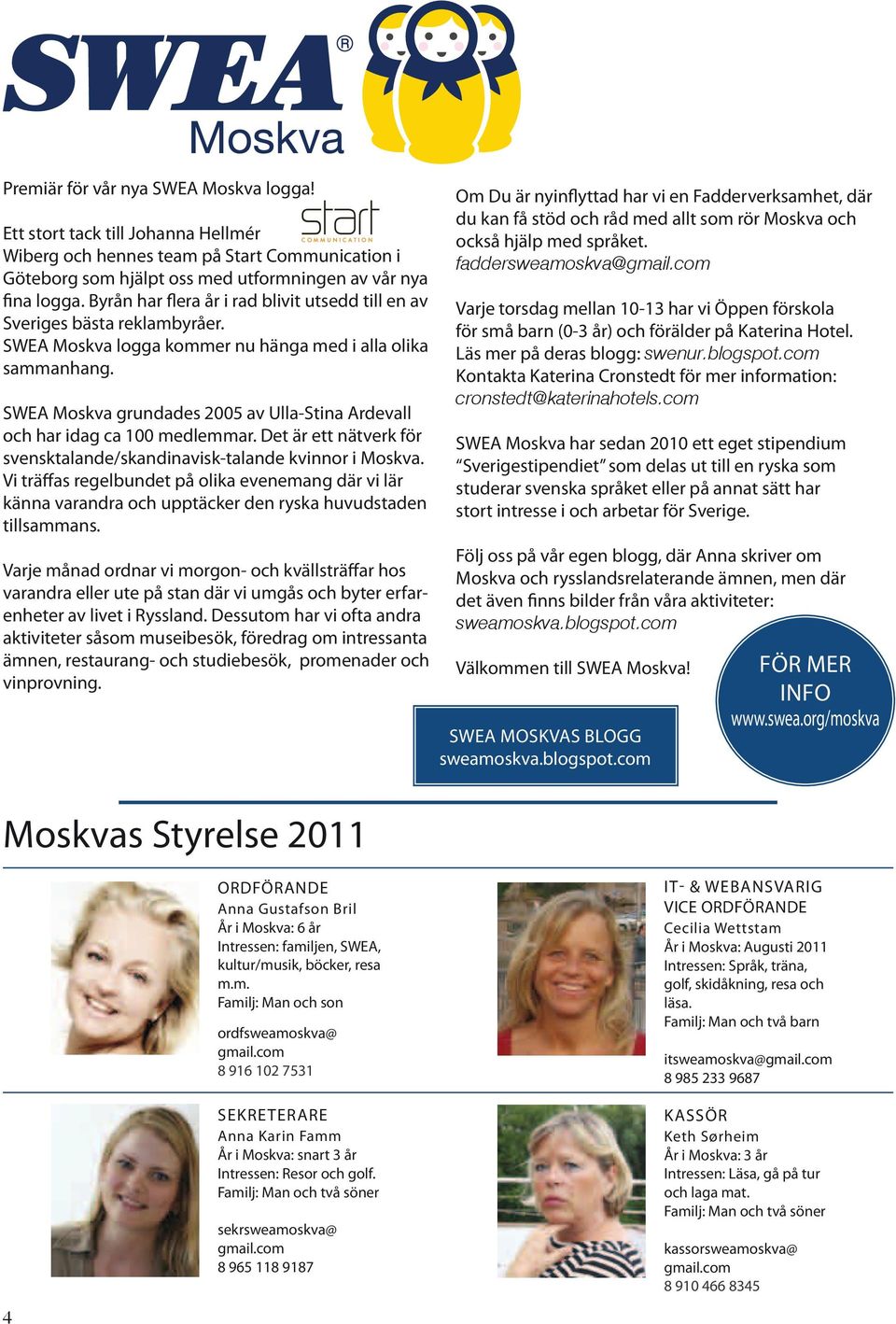 SWEA Moskva grundades 2005 av Ulla-Stina Ardevall och har idag ca 100 medlemmar. Det är ett nätverk för svensktalande/skandinavisk-talande kvinnor i Moskva.