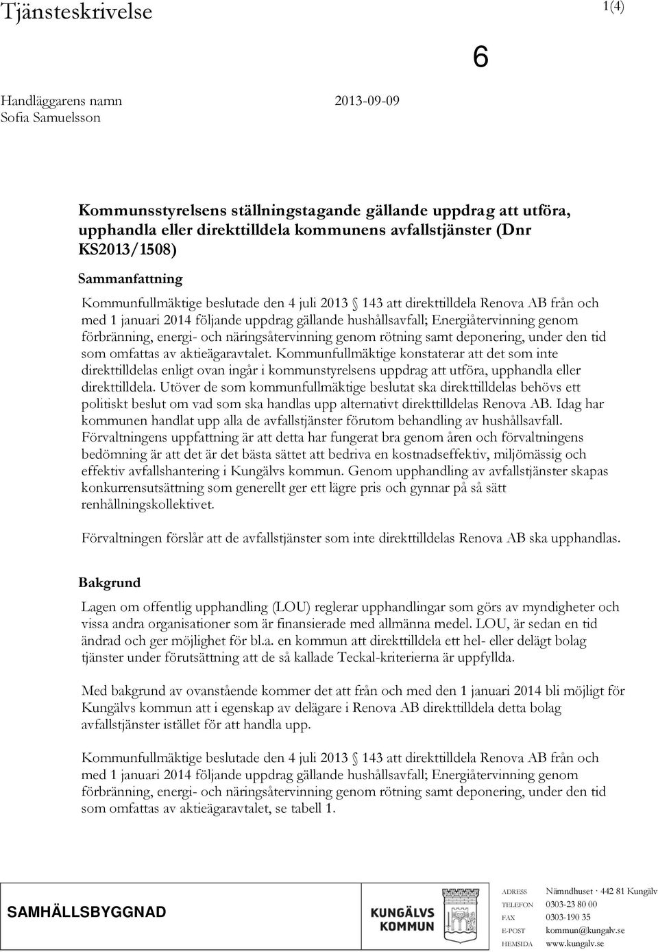 förbränning, energi- och näringsåtervinning genom rötning samt deponering, under den tid som omfattas av aktieägaravtalet.