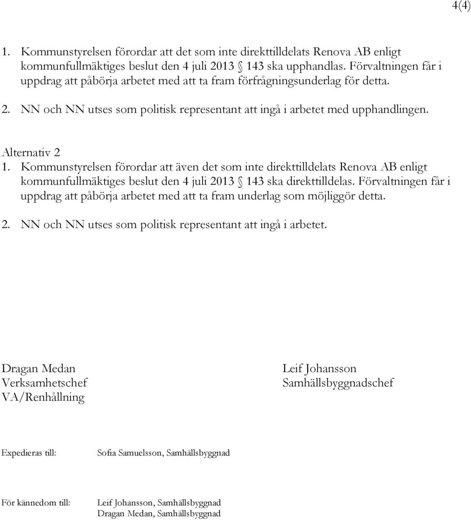 Kommunstyrelsen förordar att även det som inte direkttilldelats Renova AB enligt kommunfullmäktiges beslut den 4 juli 2013 143 ska direkttilldelas.