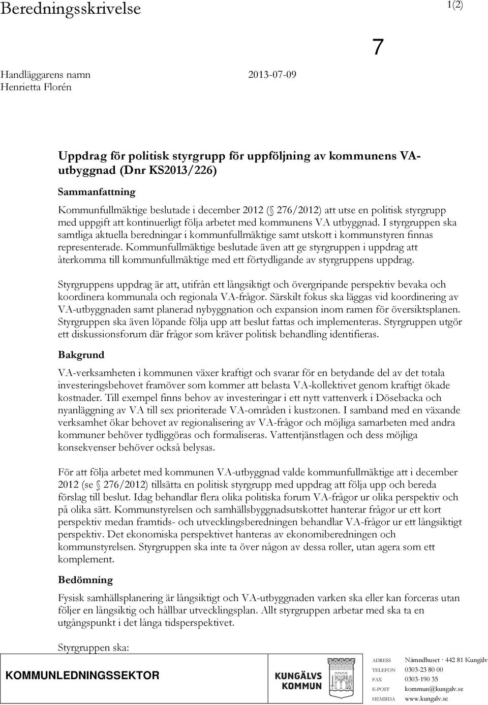 I styrgruppen ska samtliga aktuella beredningar i kommunfullmäktige samt utskott i kommunstyren finnas representerade.