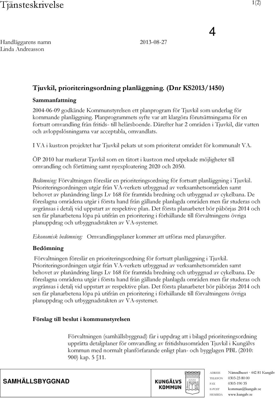 Planprogrammets syfte var att klargöra förutsättningarna för en fortsatt omvandling från fritids- till helårsboende.