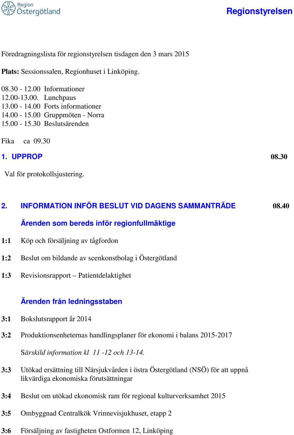 40 Ärenden som bereds inför regionfullmäktige 1:1 Köp och försäljning av tågfordon 1:2 Beslut om bildande av scenkonstbolag i Östergötland 1:3 Revisionsrapport Patientdelaktighet Ärenden från