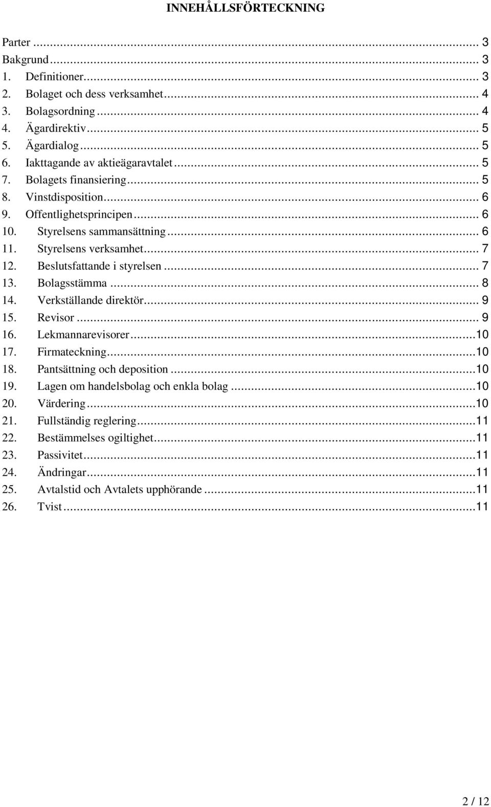 Beslutsfattande i styrelsen... 7 13. Bolagsstämma... 8 14. Verkställande direktör... 9 15. Revisor... 9 16. Lekmannarevisorer...10 17. Firmateckning...10 18. Pantsättning och deposition...10 19.