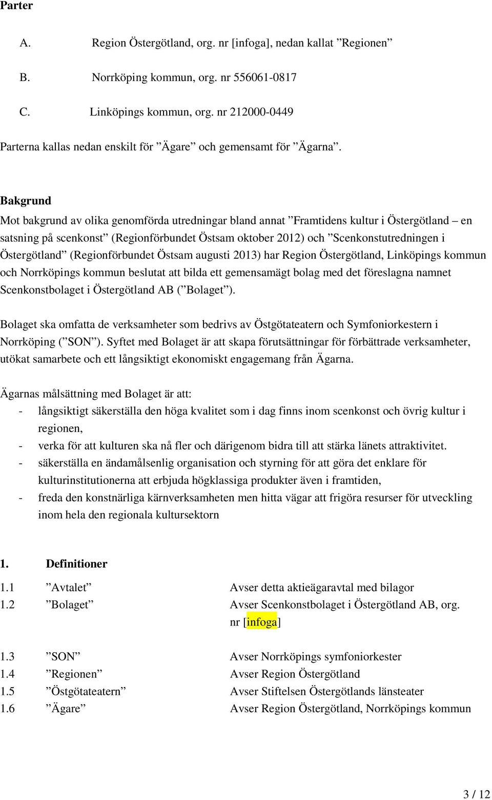 Bakgrund Mot bakgrund av olika genomförda utredningar bland annat Framtidens kultur i Östergötland en satsning på scenkonst (Regionförbundet Östsam oktober 2012) och Scenkonstutredningen i