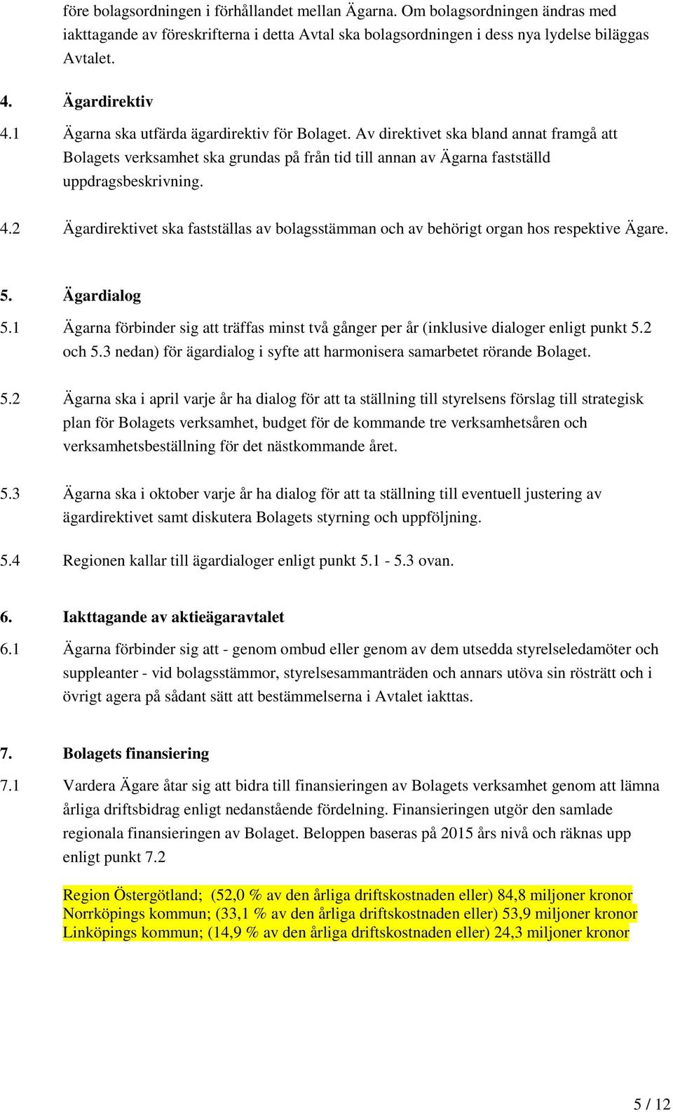 2 Ägardirektivet ska fastställas av bolagsstämman och av behörigt organ hos respektive Ägare. 5. Ägardialog 5.