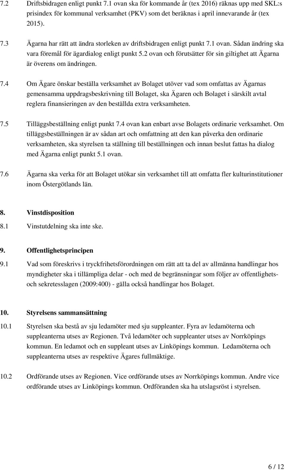 4 Om Ägare önskar beställa verksamhet av Bolaget utöver vad som omfattas av Ägarnas gemensamma uppdragsbeskrivning till Bolaget, ska Ägaren och Bolaget i särskilt avtal reglera finansieringen av den