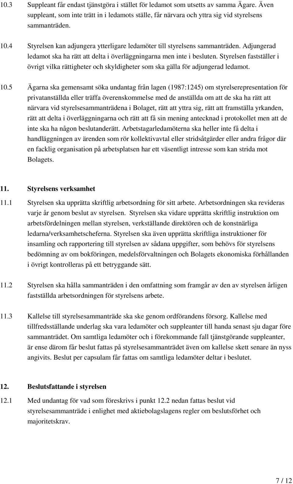 Styrelsen fastställer i övrigt vilka rättigheter och skyldigheter som ska gälla för adjungerad ledamot. 10.