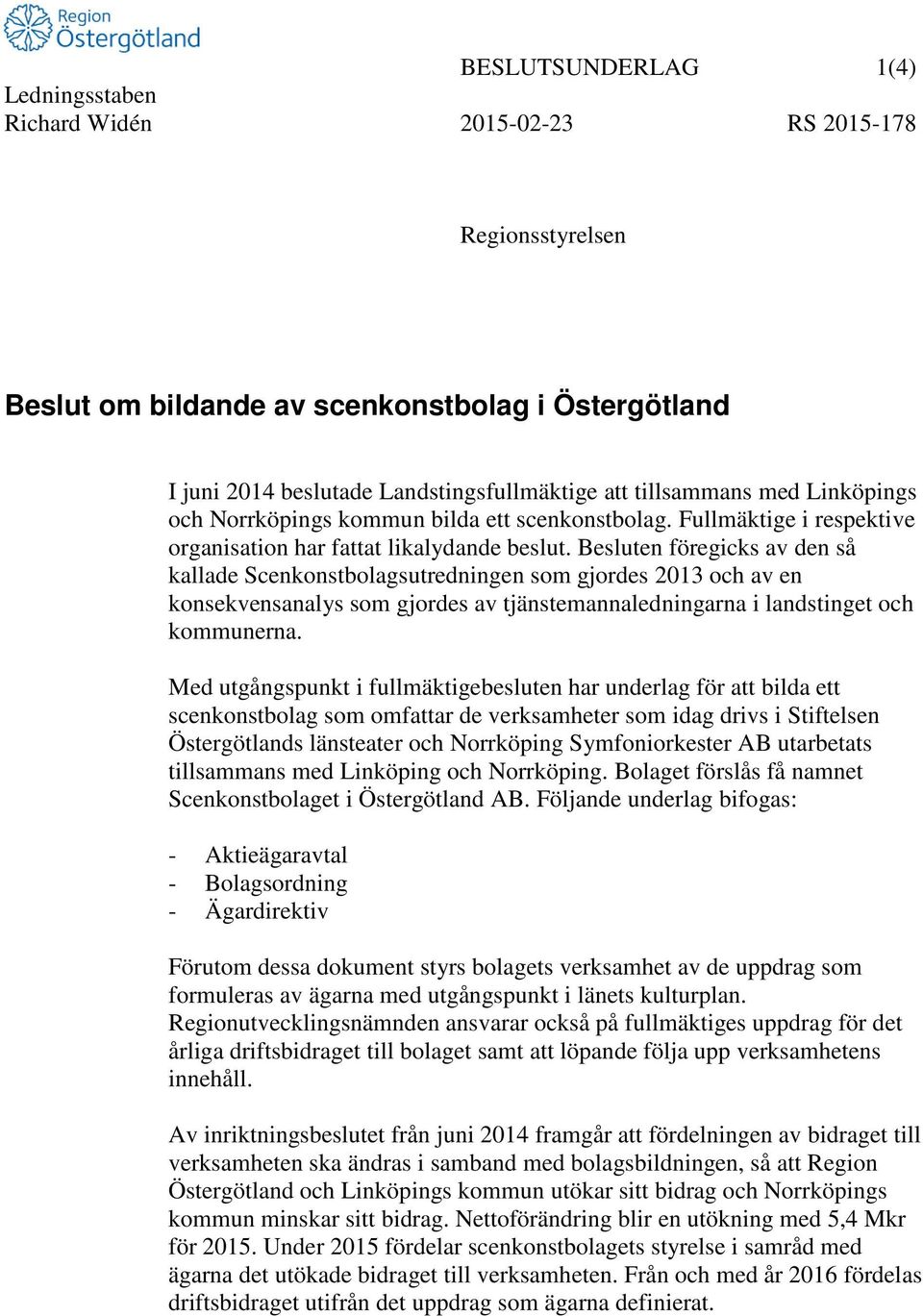 Besluten föregicks av den så kallade Scenkonstbolagsutredningen som gjordes 2013 och av en konsekvensanalys som gjordes av tjänstemannaledningarna i landstinget och kommunerna.