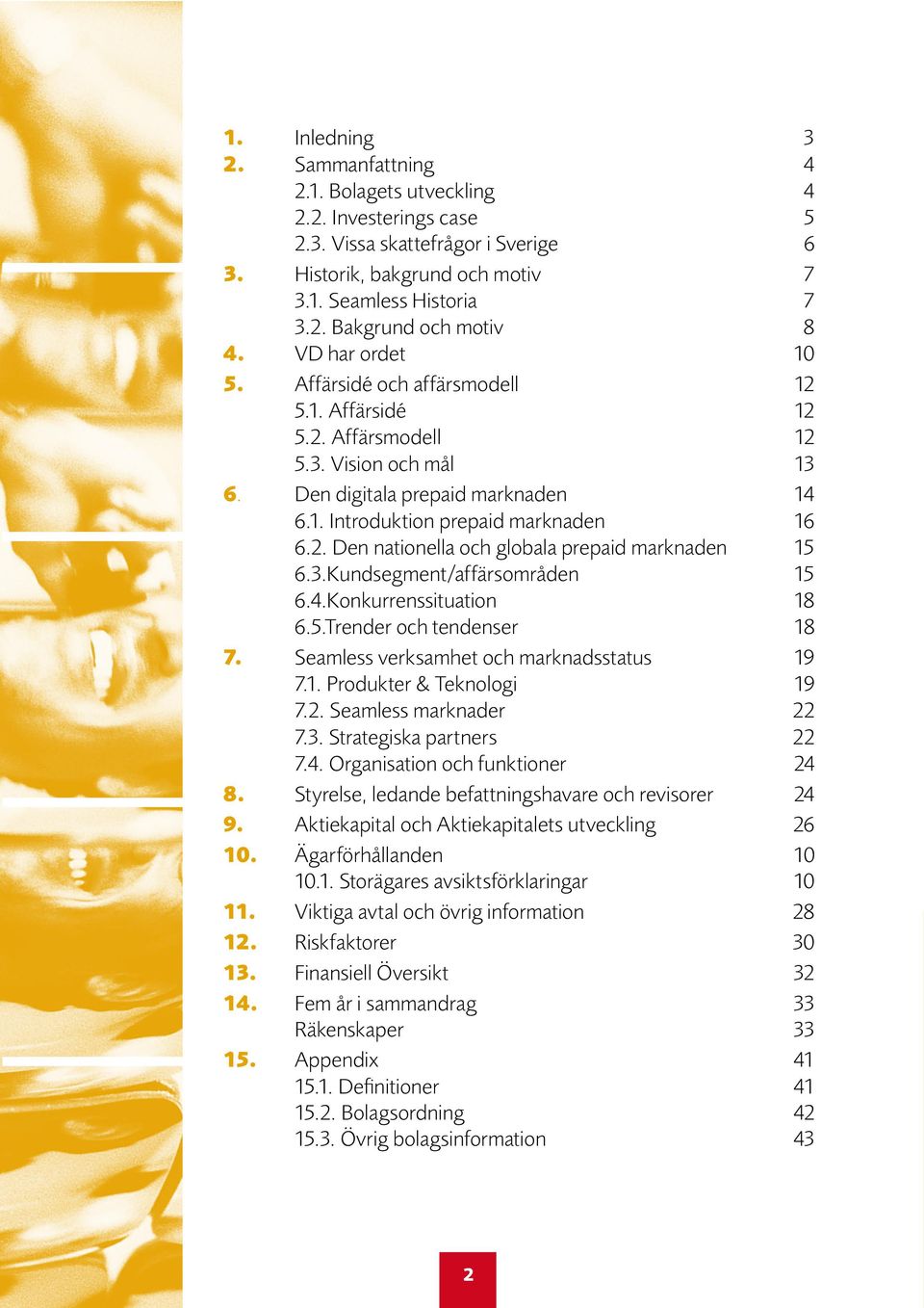 3.Kundsegment/affärsområden 15 6.4.Konkurrenssituation 18 6.5.Trender och tendenser 18 7. Seamless verksamhet och marknadsstatus 19 7.1. Produkter & Teknologi 19 7.2. Seamless marknader 22 7.3. Strategiska partners 22 7.