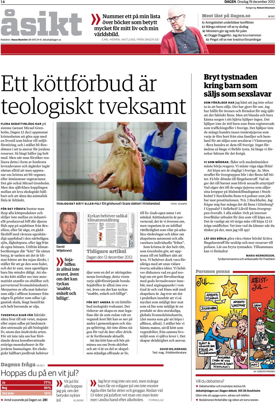 Filadelfia debatt@dagen.se Dagen debatt, 105 36 Stockholm glöm inte att uppge namn, adress och telefon. AV: AnDeRS parsmo 14 åsikt Redaktör: Hasse Boström 08-619 24 41, debatt@dagen.