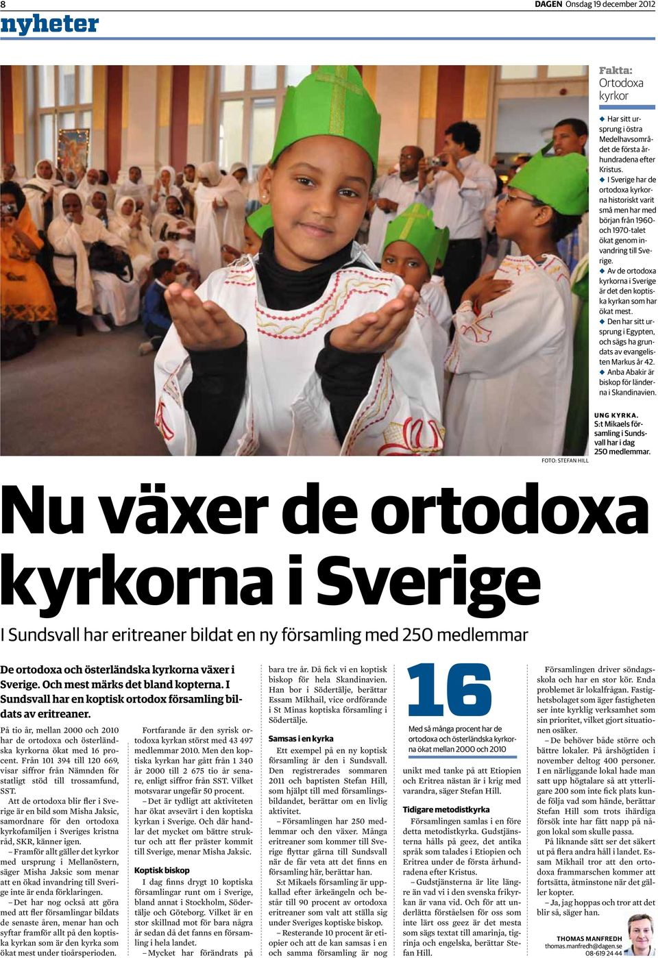 Av de ortodoxa kyrkorna i Sverige är det den koptiska kyrkan som har ökat mest. Den har sitt ursprung i Egypten, och sägs ha grundats av evangelisten Markus år 42.