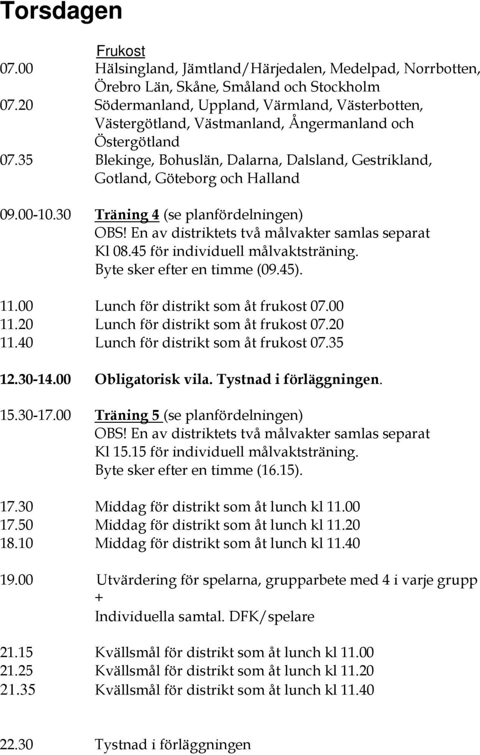 00-10.30 Träning 4 (se planfördelningen) OBS! En av distriktets två målvakter samlas separat Kl 08.45 för individuell målvaktsträning. Byte sker efter en timme (09.45). 11.