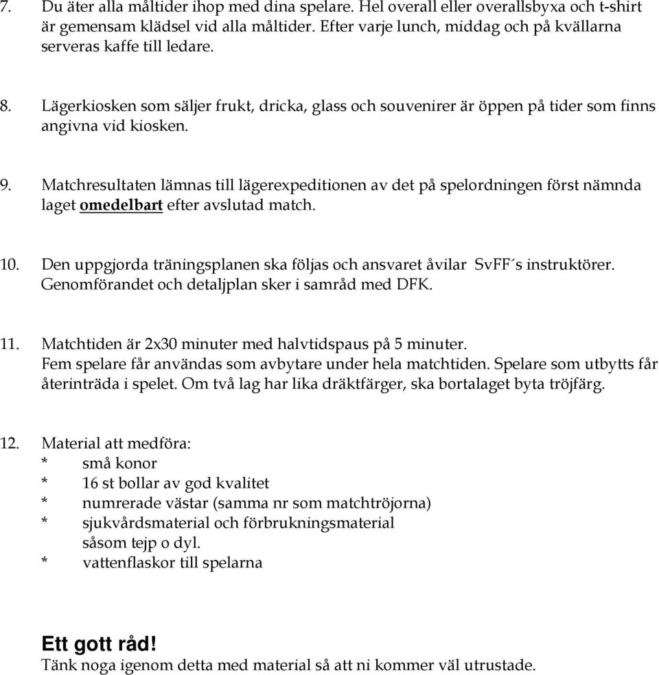 Matchresultaten lämnas till lägerexpeditionen av det på spelordningen först nämnda laget omedelbart efter avslutad match. 10.