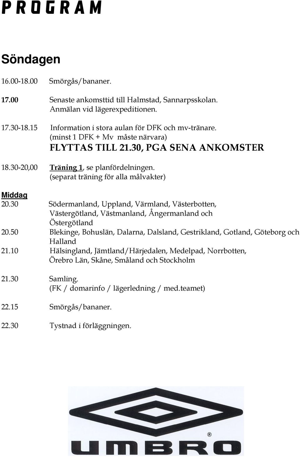 (separat träning för alla målvakter) Middag 20.30 Södermanland, Uppland, Värmland, Västerbotten, Västergötland, Västmanland, Ångermanland och Östergötland 20.