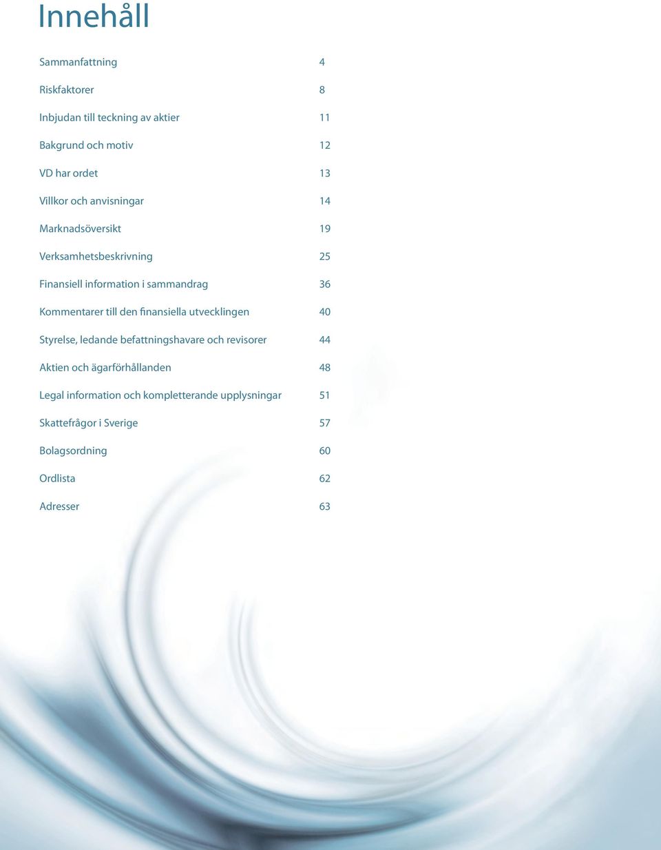 Kommentarer till den finansiella utvecklingen 40 Styrelse, ledande befattningshavare och revisorer 44 Aktien och