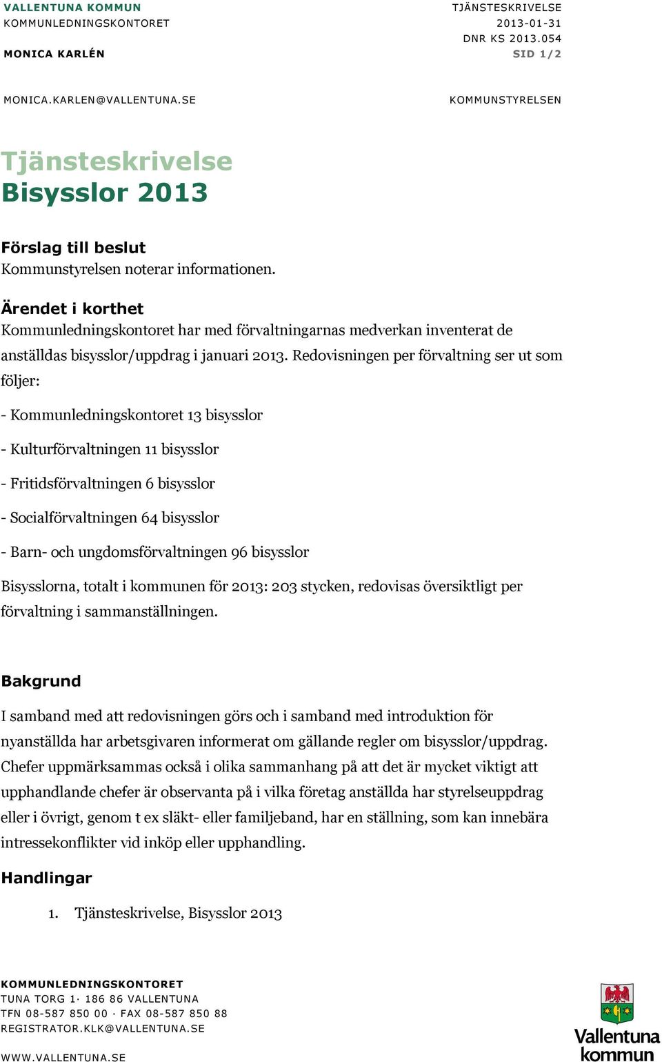 Ärendet i korthet Kommunledningskontoret har med förvaltningarnas medverkan inventerat de anställdas bisysslor/uppdrag i januari 2013.