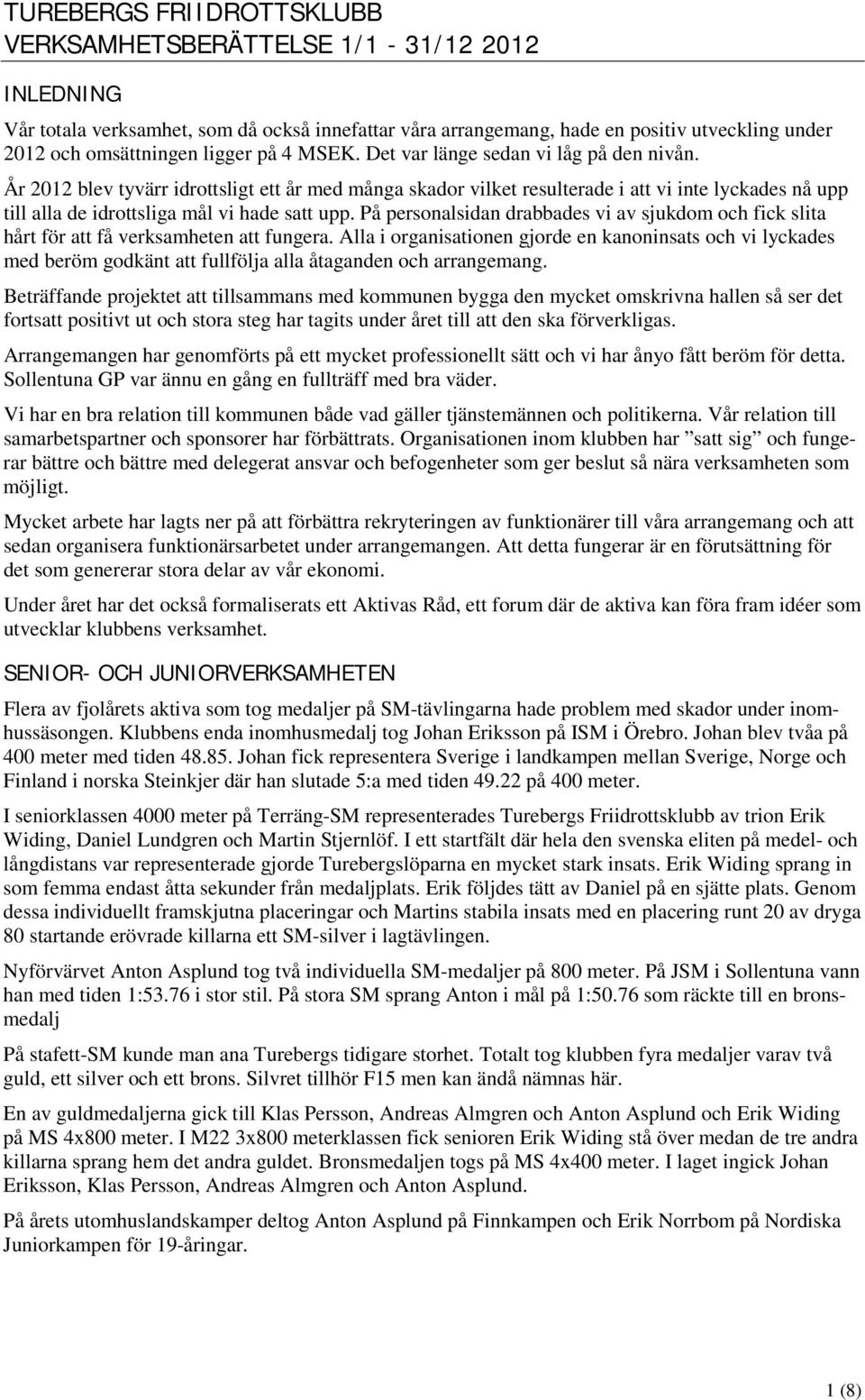 År 2012 blev tyvärr idrottsligt ett år med många skador vilket resulterade i att vi inte lyckades nå upp till alla de idrottsliga mål vi hade satt upp.