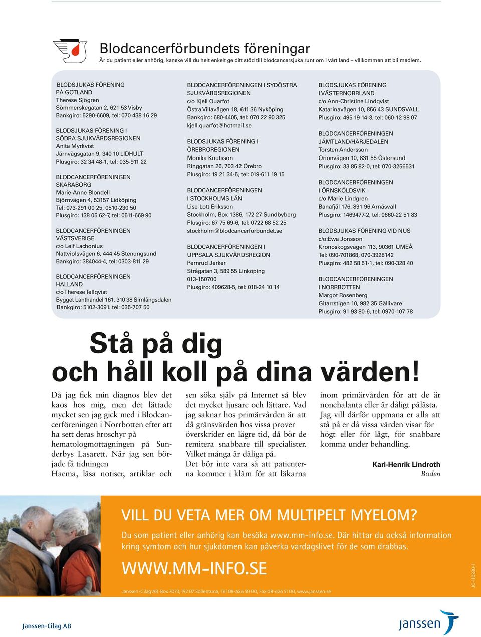 10 LIDHULT Plusgiro: 32 34 48-1, tel: 035-911 22 BLODCANCERFÖRENINGEN SKARABORG Marie-Anne Blondell Björnvägen 4, 53157 Lidköping Tel: 073-291 00 25, 0510-230 50 Plusgiro: 138 05 62-7, tel: 0511-669