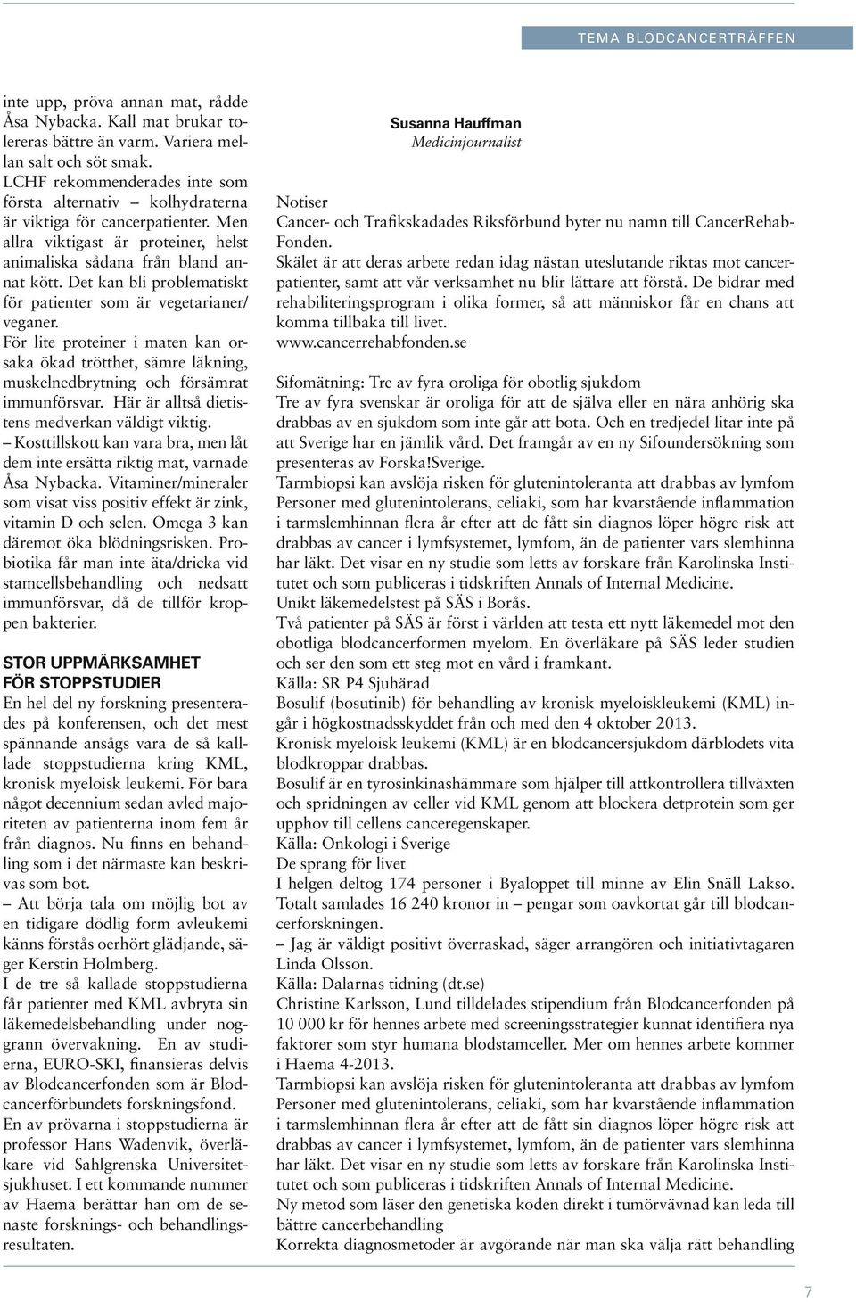 Det kan bli problematiskt för patienter som är vegetarianer/ veganer. För lite proteiner i maten kan orsaka ökad trötthet, sämre läkning, muskelnedbrytning och försämrat immunförsvar.