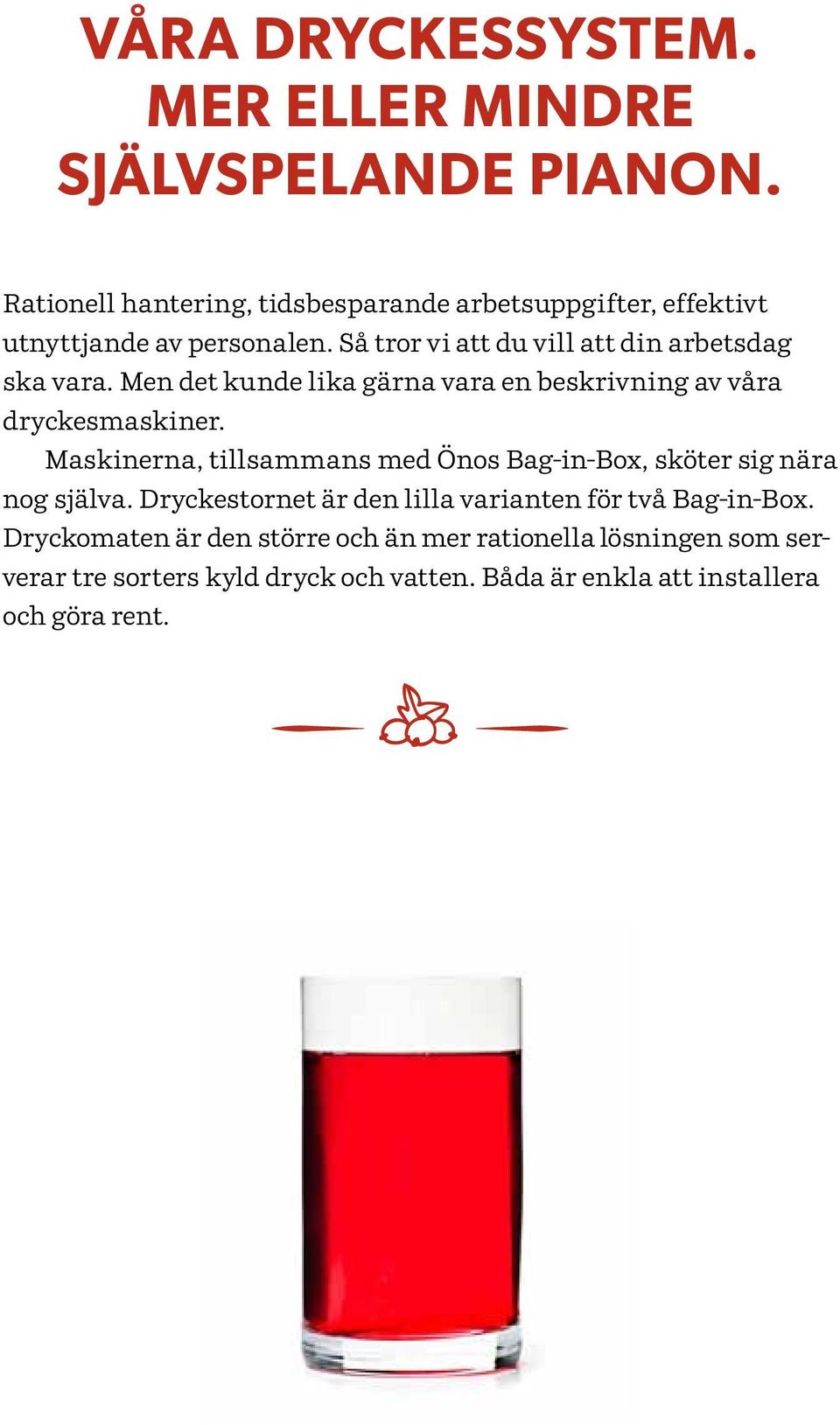 Så tror vi att du vill att din arbetsdag ska vara. Men det kunde lika gärna vara en beskrivning av våra dryckesmaskiner.