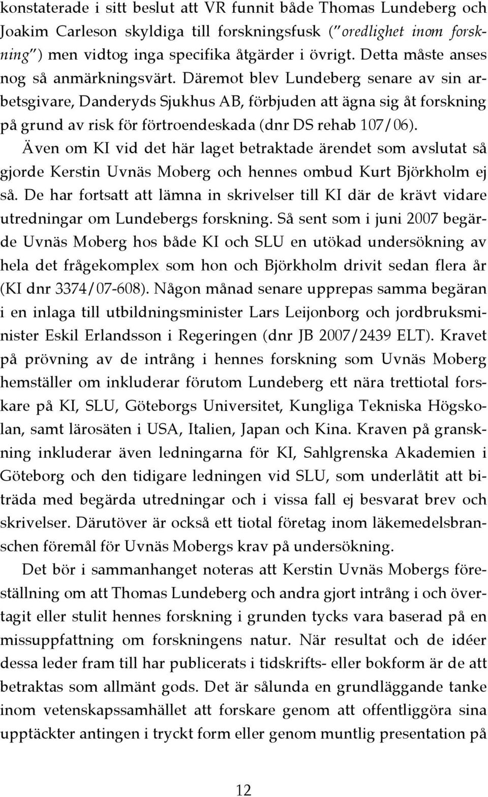 Däremot blev Lundeberg senare av sin arbetsgivare, Danderyds Sjukhus AB, förbjuden att ägna sig åt forskning på grund av risk för förtroendeskada (dnr DS rehab 107/06).
