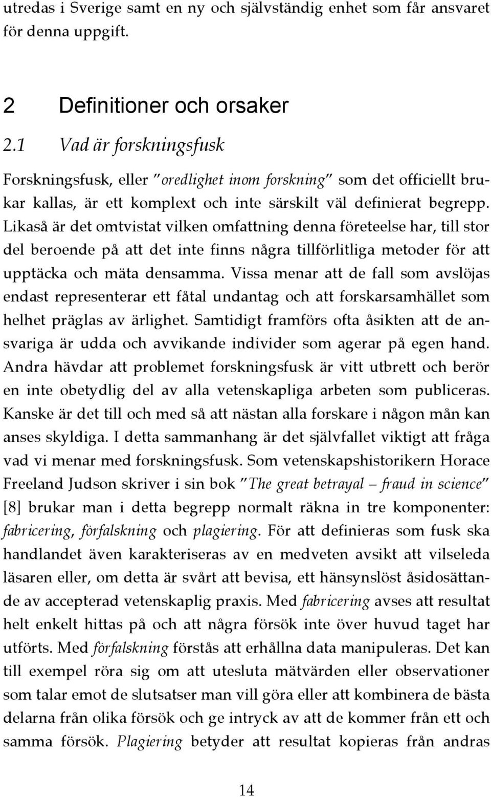 Likaså är det omtvistat vilken omfattning denna företeelse har, till stor del beroende på att det inte finns några tillförlitliga metoder för att upptäcka och mäta densamma.