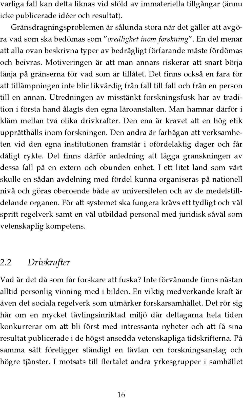 En del menar att alla ovan beskrivna typer av bedrägligt förfarande måste fördömas och beivras. Motiveringen är att man annars riskerar att snart börja tänja på gränserna för vad som är tillåtet.