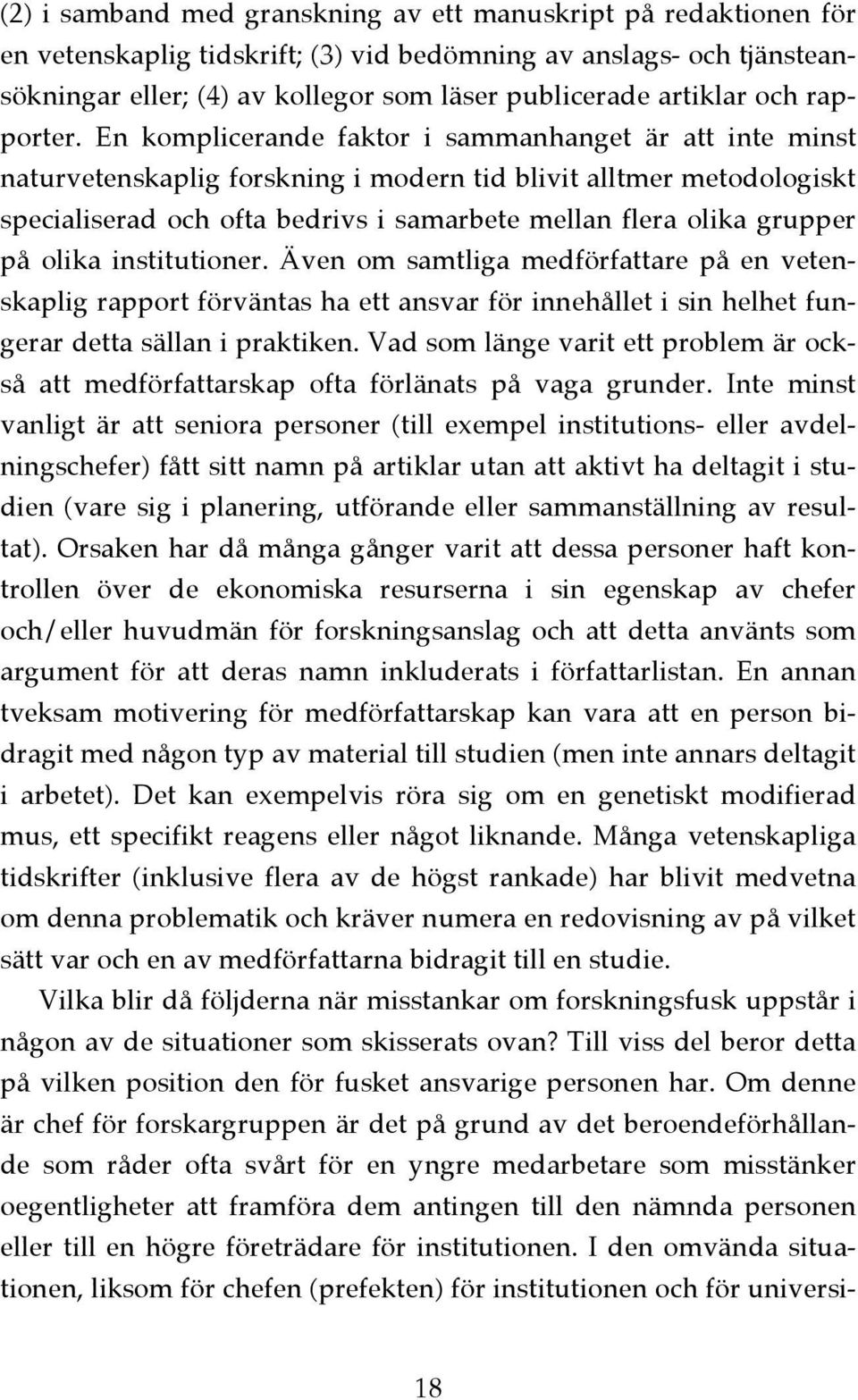 En komplicerande faktor i sammanhanget är att inte minst naturvetenskaplig forskning i modern tid blivit alltmer metodologiskt specialiserad och ofta bedrivs i samarbete mellan flera olika grupper på