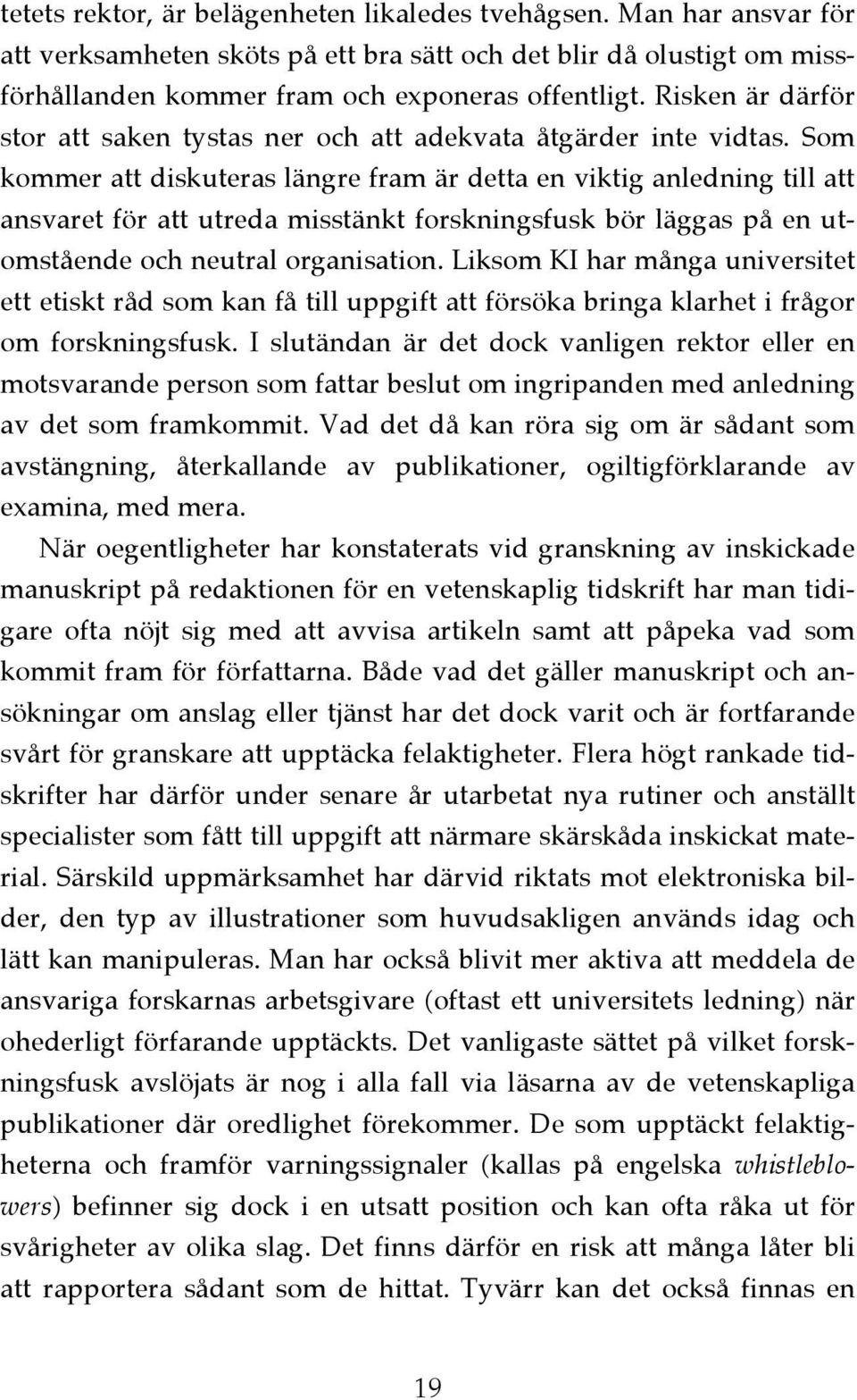 Som kommer att diskuteras längre fram är detta en viktig anledning till att ansvaret för att utreda misstänkt forskningsfusk bör läggas på en utomstående och neutral organisation.