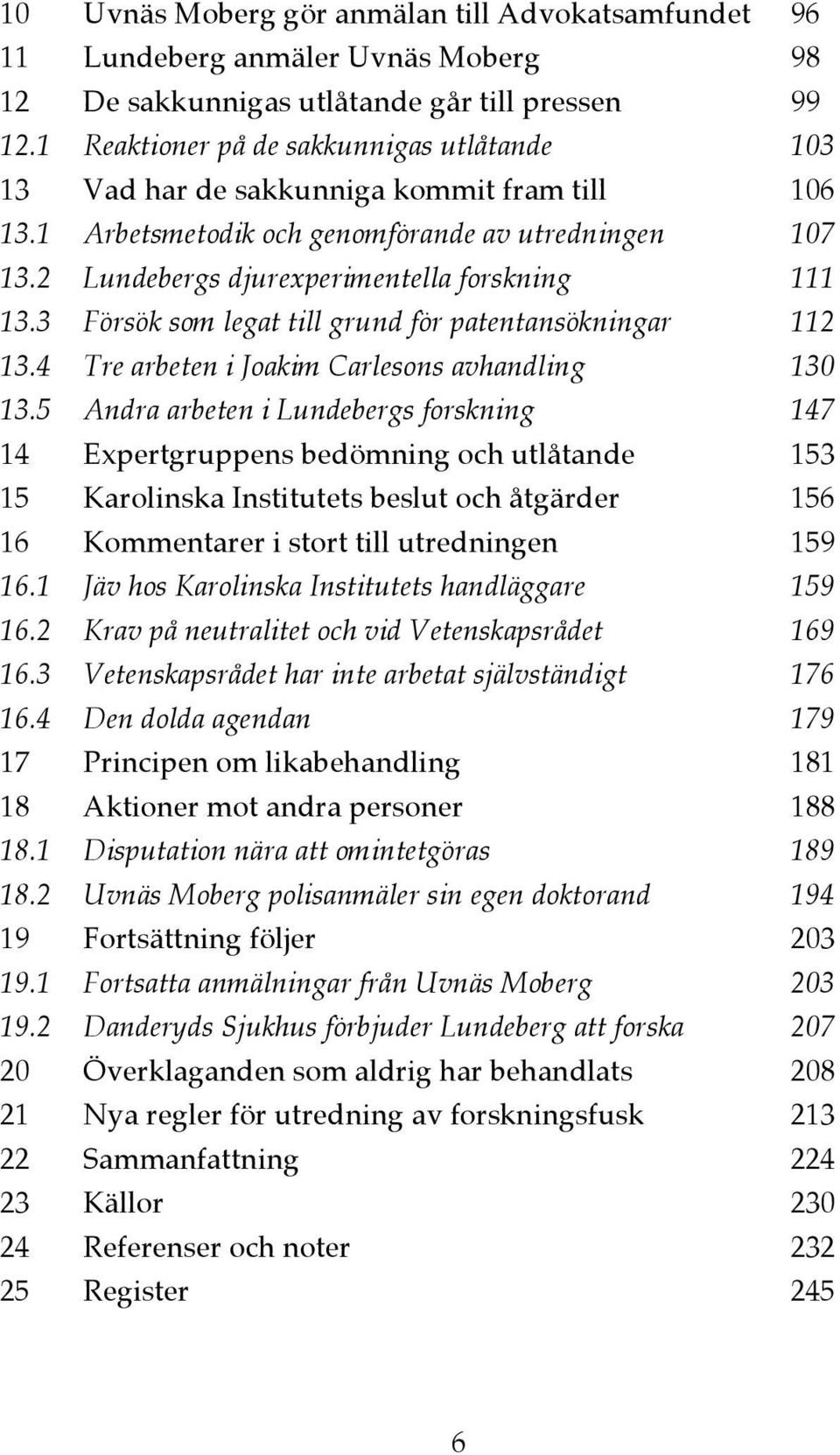 3 Försök som legat till grund för patentansökningar 112 13.4 Tre arbeten i Joakim Carlesons avhandling 130 13.