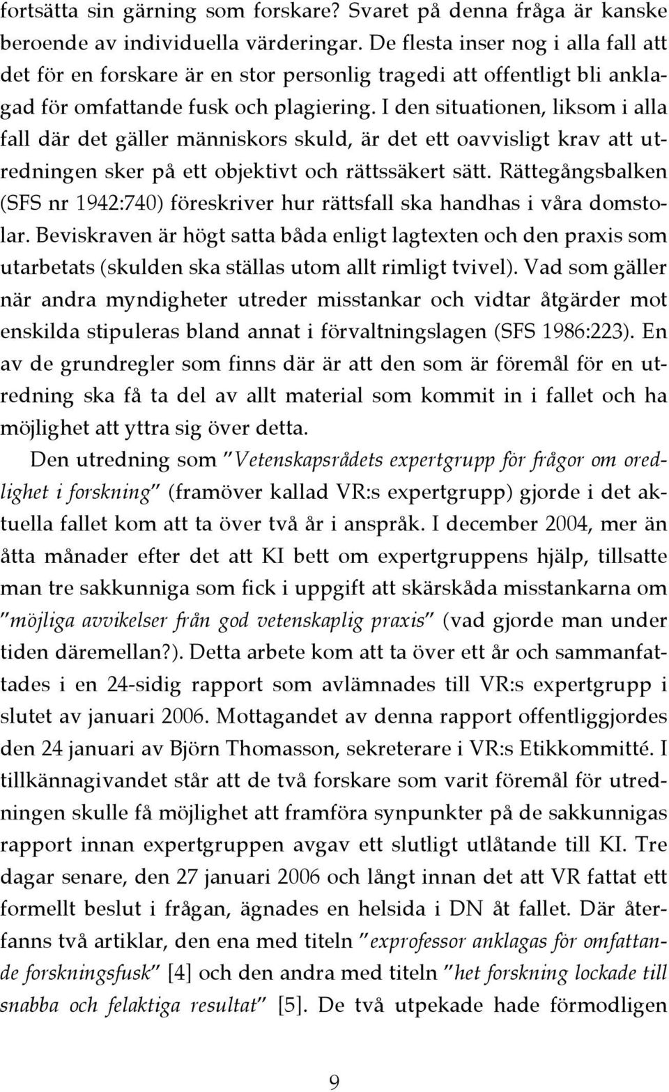 I den situationen, liksom i alla fall där det gäller människors skuld, är det ett oavvisligt krav att utredningen sker på ett objektivt och rättssäkert sätt.