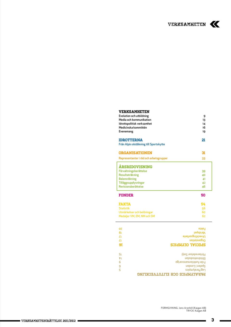FONDER 50 FAKTA 54 Statistik 56 Utmärkelser och belöningar 60 Medaljer VM, EM, NM och SM 62 Paralympics och elitutveckling Lag Paralympics 5 Spelen i London 6 Från funktionsansvariga 9