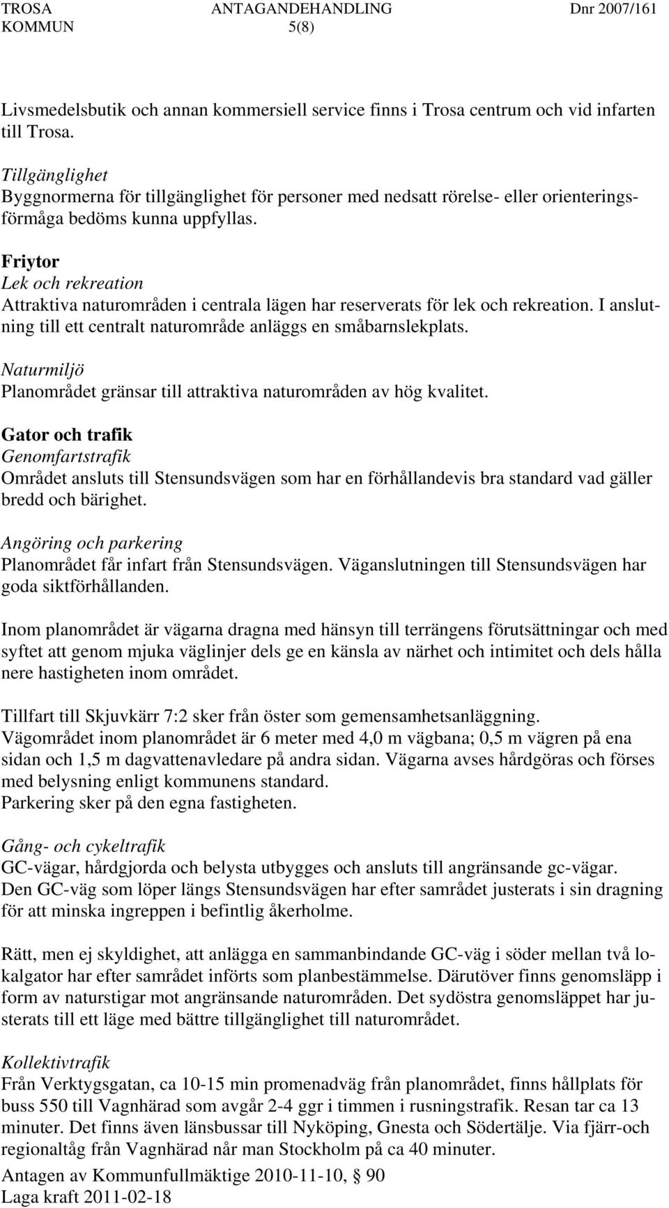 Friytor Lek och rekreation Attraktiva naturområden i centrala lägen har reserverats för lek och rekreation. I anslutning till ett centralt naturområde anläggs en småbarnslekplats.