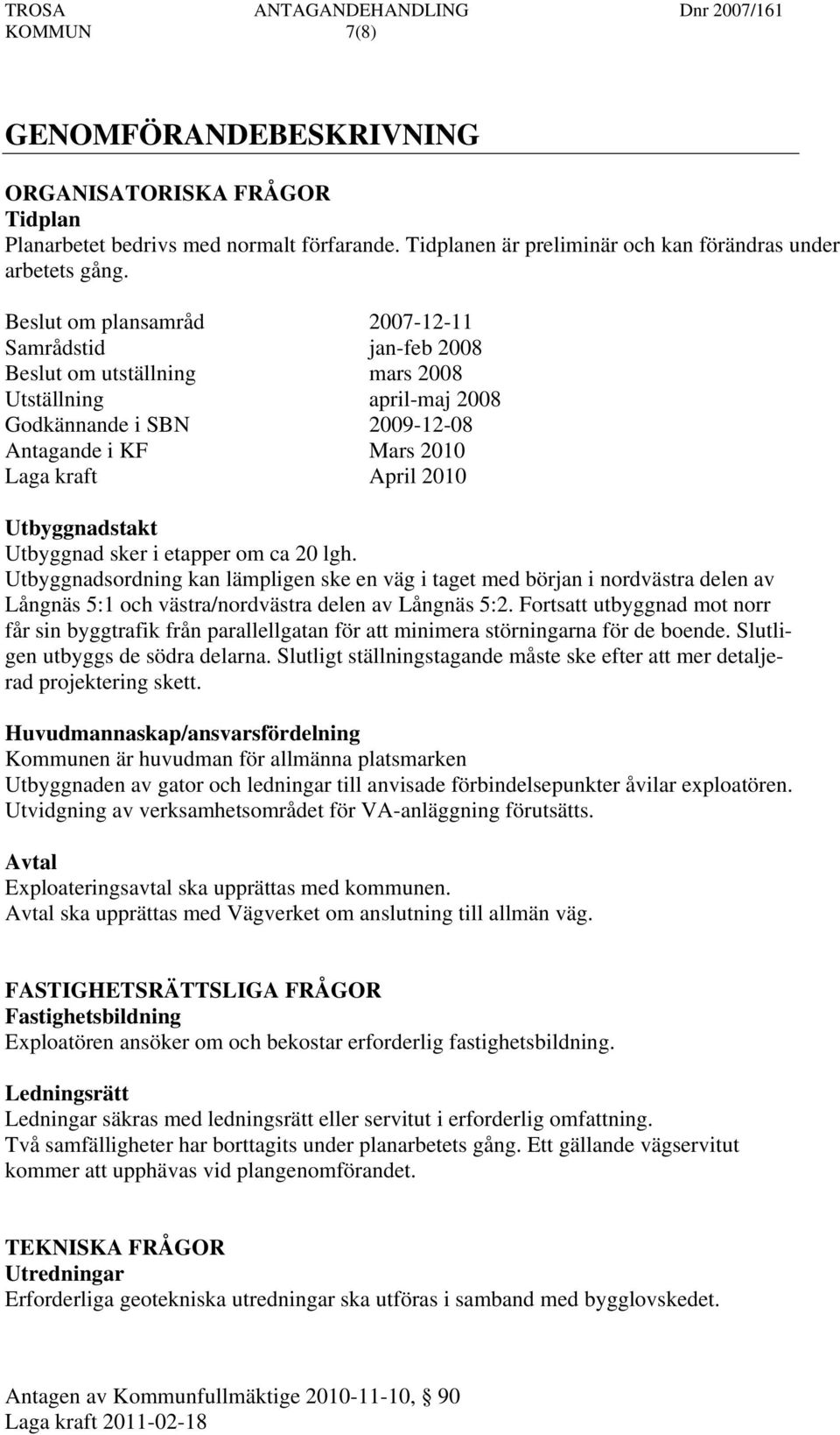 Utbyggnadstakt Utbyggnad sker i etapper om ca 20 lgh. Utbyggnadsordning kan lämpligen ske en väg i taget med början i nordvästra delen av Långnäs 5:1 och västra/nordvästra delen av Långnäs 5:2.