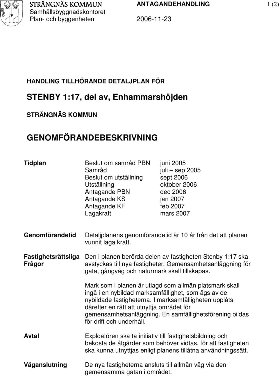 Genomförandetid Fastighetsrättsliga Frågor Detaljplanens genomförandetid är 10 år från det att planen vunnit laga kraft.