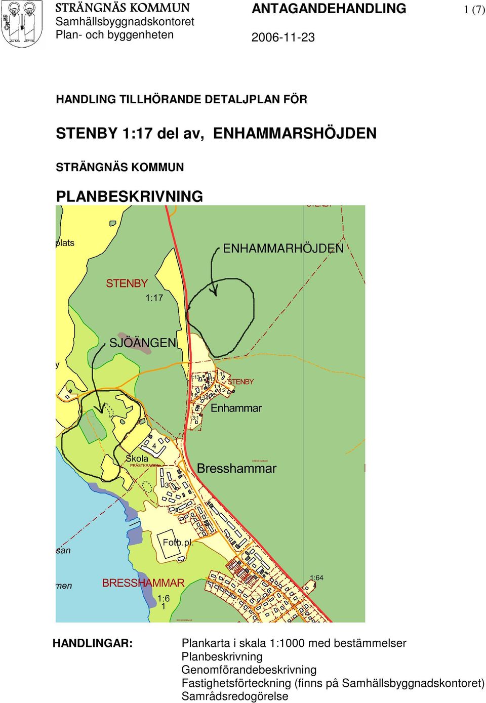 PLANBESKRIVNING HANDLINGAR: Plankarta i skala 1:1000 med bestämmelser Planbeskrivning