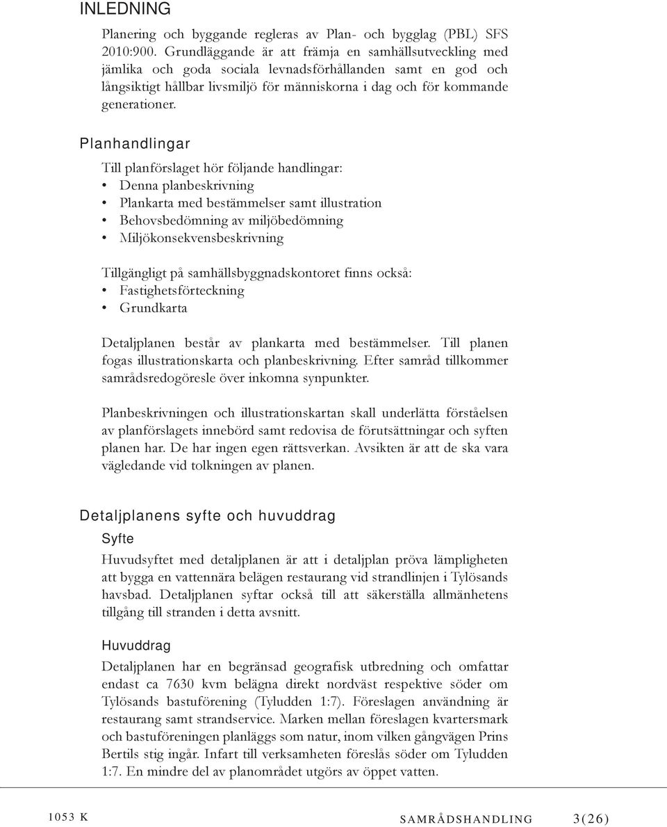 Planhandlingar Till planförslaget hör följande handlingar: Denna planbeskrivning Plankarta med bestämmelser samt illustration Behovsbedömning av miljöbedömning Miljökonsekvensbeskrivning Tillgängligt