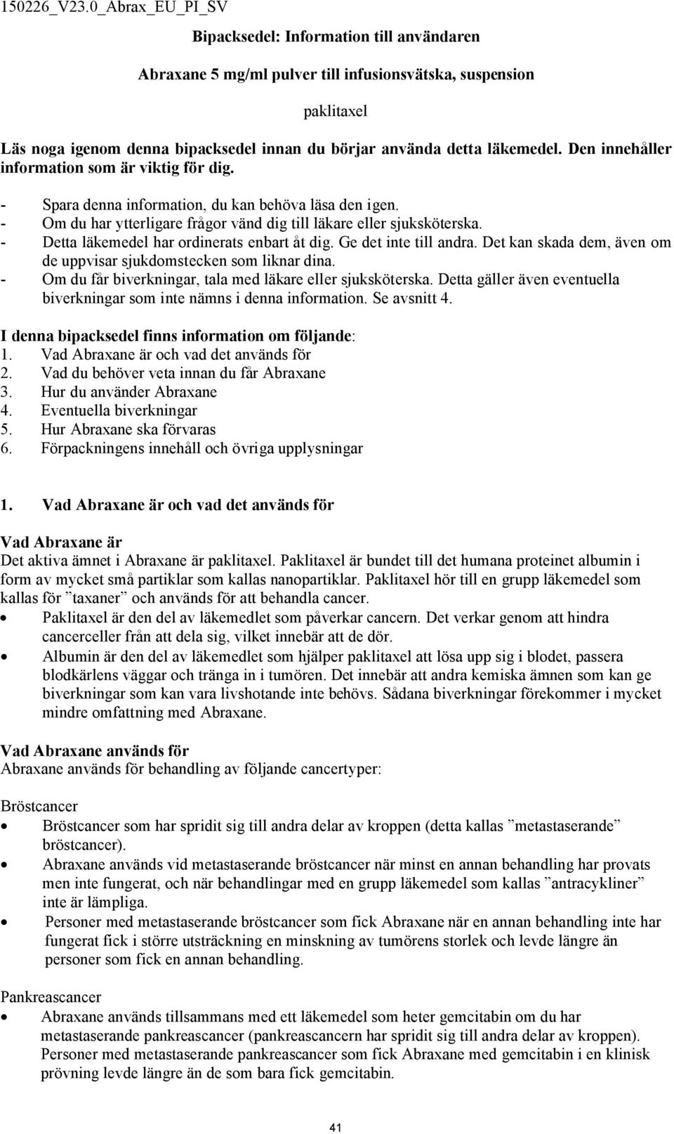 - Detta läkemedel har ordinerats enbart åt dig. Ge det inte till andra. Det kan skada dem, även om de uppvisar sjukdomstecken som liknar dina.