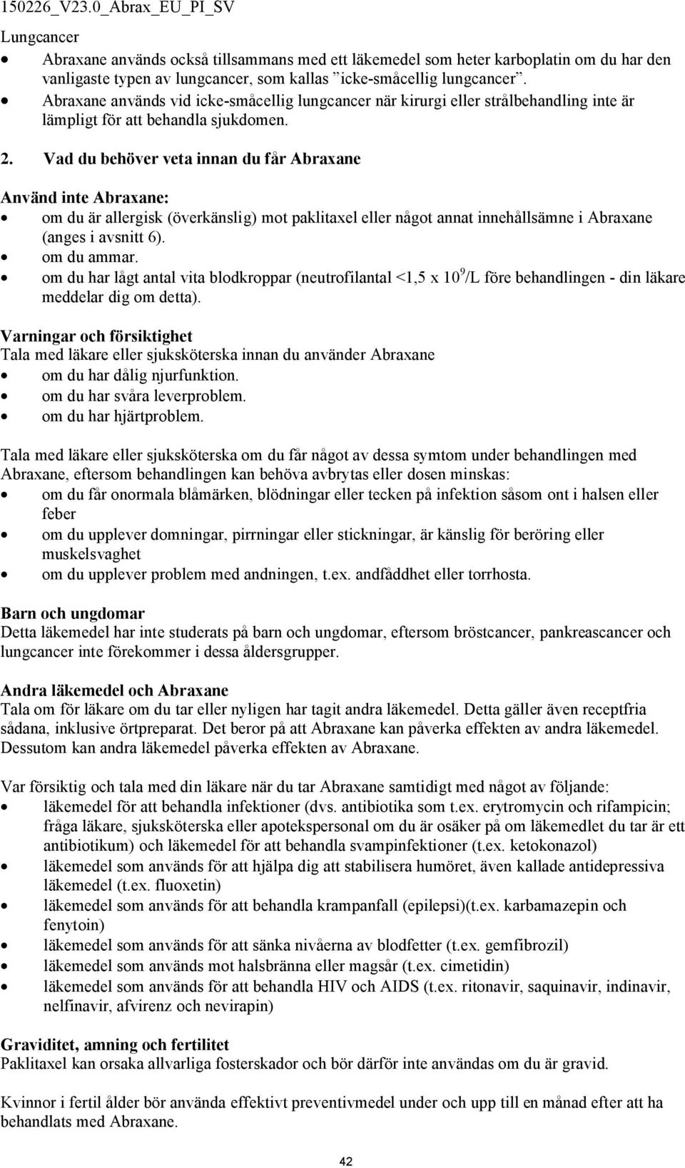 Vad du behöver veta innan du får Abraxane Använd inte Abraxane: om du är allergisk (överkänslig) mot paklitaxel eller något annat innehållsämne i Abraxane (anges i avsnitt 6). om du ammar.