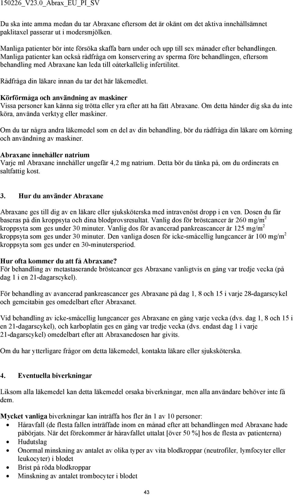 Manliga patienter kan också rådfråga om konservering av sperma före behandlingen, eftersom behandling med Abraxane kan leda till oåterkallelig infertilitet.