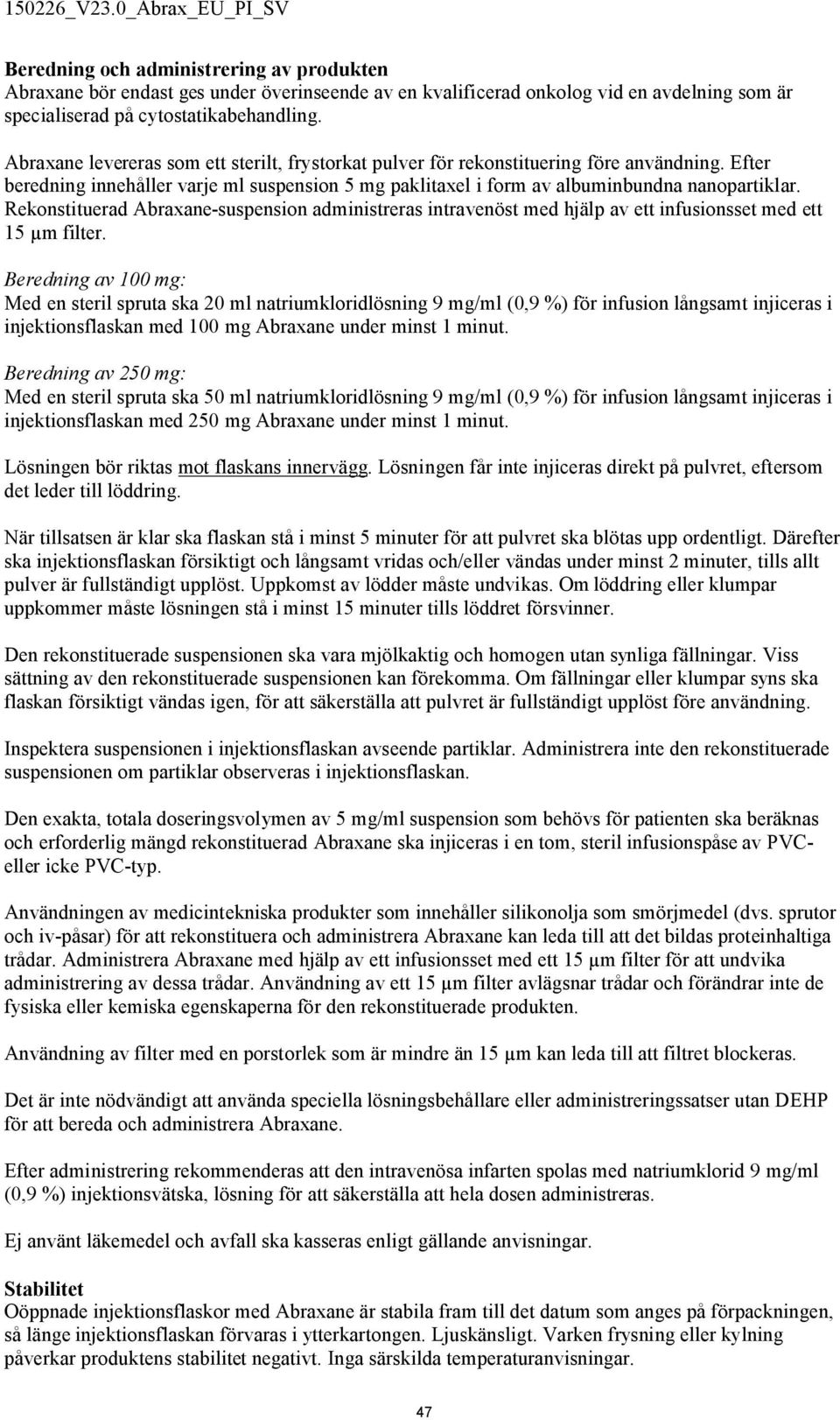 Rekonstituerad Abraxane-suspension administreras intravenöst med hjälp av ett infusionsset med ett 15 µm filter.