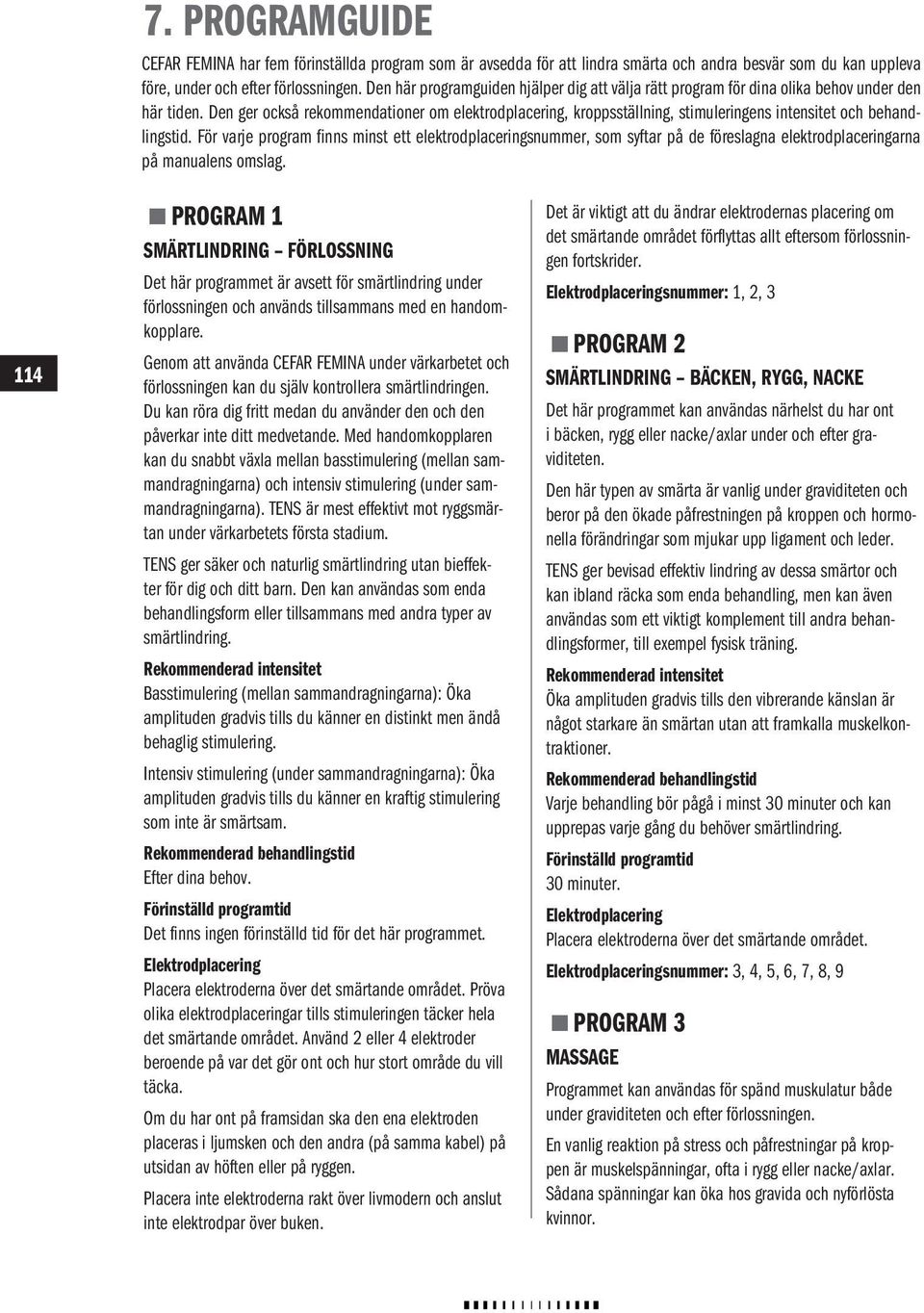 Den ger också rekommendationer om elektrodplacering, kroppsställning, stimuleringens intensitet och behandlingstid.