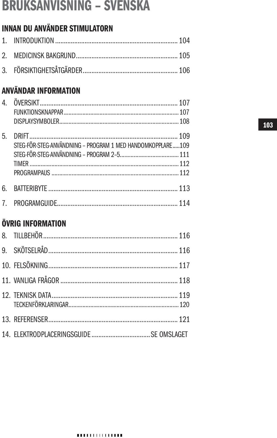 ..109 Steg-för-steg-användning PROGRAM 2 5...111 Timer...112 Programpaus...112 6. BATTERIBYTE... 113 7. ProgramGUIDE... 114 103103 ÖVRIG INFORMATION 8.